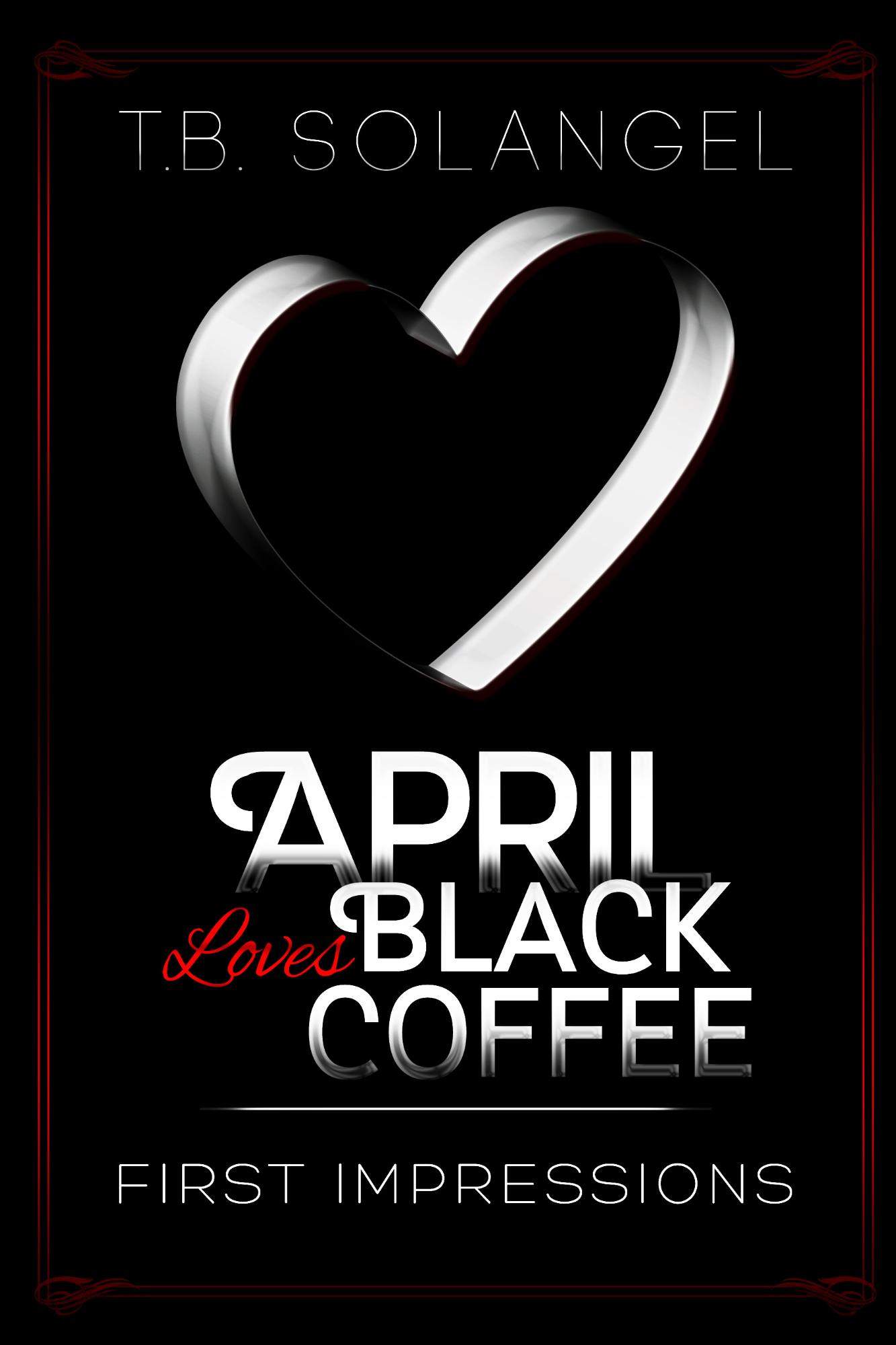 April Loves Black Coffee: First Impressions by Solangel, T.B.