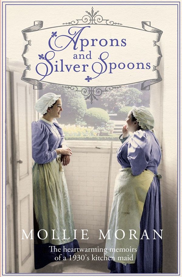 Aprons and Silver Spoons: The heartwarming memoirs of a 1930s scullery maid by Moran, Mollie