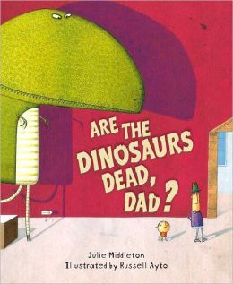 Are the Dinosaurs Dead, Dad? (2013) by Julie Middleton