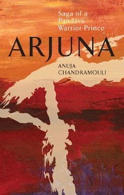 Arjuna: Saga of a Pandava Warrior-Prince (2013) by Anuja Chandramouli