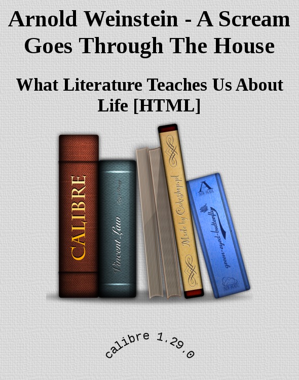 Arnold Weinstein - A Scream Goes Through The House by What Literature Teaches Us About Life [HTML]