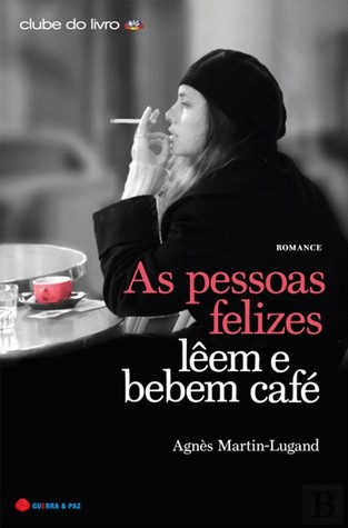 As Pessoas Felizes Lêem e Bebem Café (2012) by Agnès Martin-Lugand