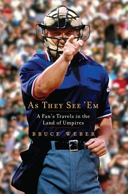 As They See 'Em: A Fan's Travels in the Land of Umpires (2009) by Bruce Weber