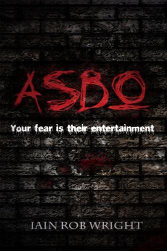 ASBO: A Novel of Extreme Terror by Iain Rob Wright