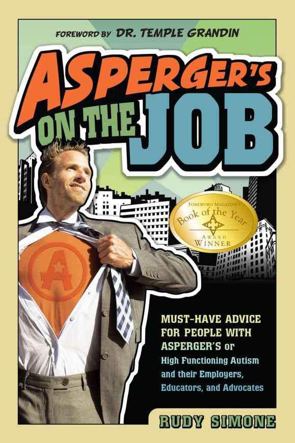 Asperger's on the Job: Must-Have Advice for People With Asperger's or High Functioning Autism, and Their Employers, Educators, and Advocates by Rudy Simone