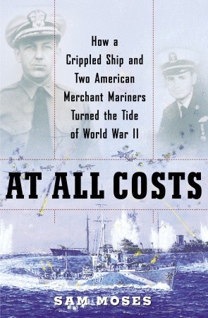 At All Costs: How a Crippled Ship and Two American Merchant Mariners Turned the Tide of World War II (2006)