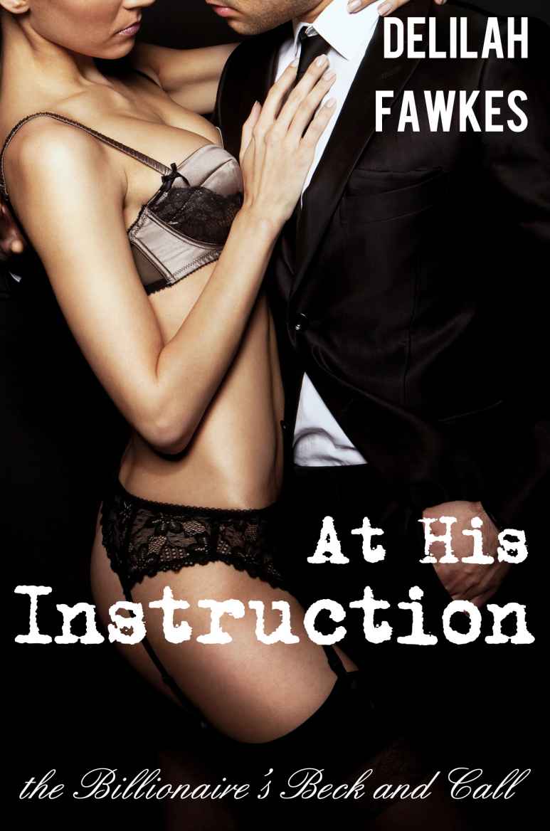 At His Instruction: The Billionaire's Beck and Call, Part 5 (A BDSM Erotic Romance) by Fawkes, Delilah