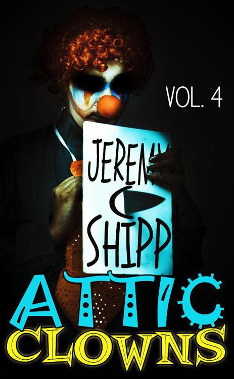 Attic Clowns: Volume Four by Jeremy Shipp