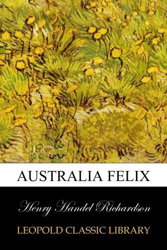 Australia Felix by Henry Handel Richardson