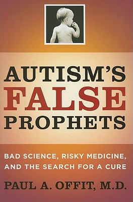 Autism's False Prophets: Bad Science, Risky Medicine, and the Search for a Cure (2008) by Paul A. Offit