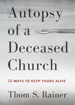 Autopsy of a Deceased Church: 12 Ways to Keep Yours Alive (2014) by Thom S. Rainer