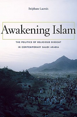 Awakening Islam: The Politics of Religious Dissent in Contemporary Saudi Arabia (2011) by Stéphane Lacroix