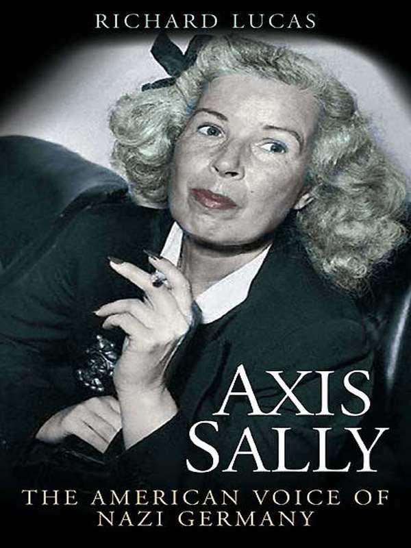 Axis Sally: The American Voice of Nazi Germany by Lucas, Richard