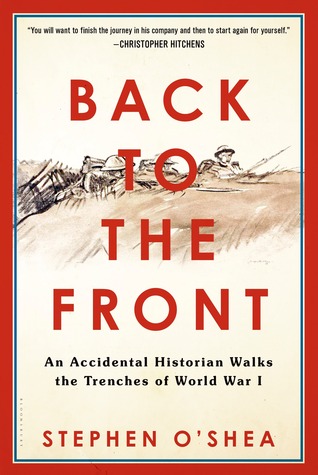 Back to the Front: An Accidental Historian Walks the Trenches of World War 1 (2001) by Stephen O'Shea