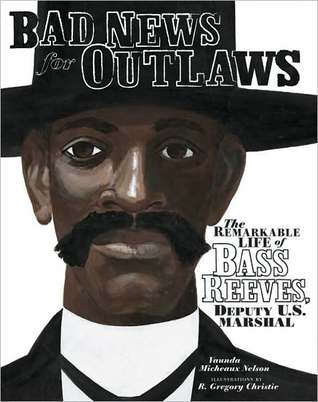 Bad News for Outlaws: The Remarkable Life of Bass Reeves, Deputy U. S. Marshal (2009) by Vaunda Micheaux Nelson