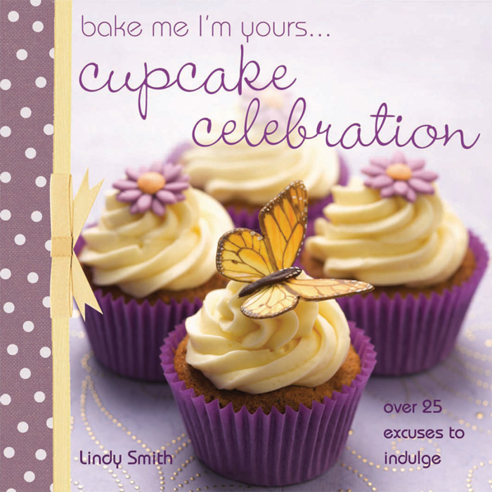 Bake Me I'm Yours...Cupcake Celebration (2011) by Lindy Smith