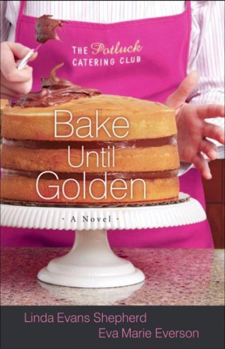 Bake Until Golden: A Novel (The Potluck Catering Club) by Linda Evans Shepherd