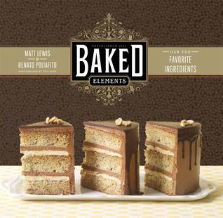 Baked Elements: The Importance of Being Baked in 10 Favorite Ingredients: The Importance of Being Baked in 10 Favorite Ingredients (2012) by Matt  Lewis