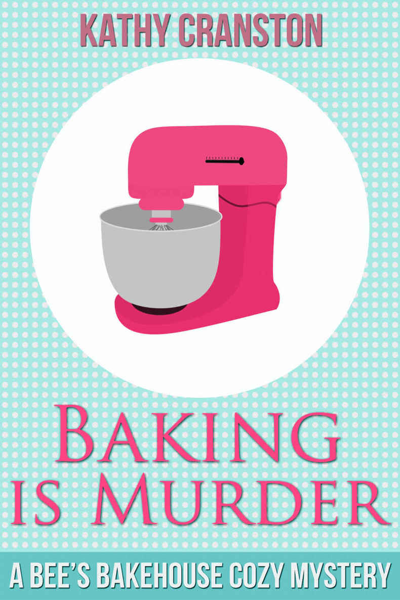 Baking is Murder (A Bee's Bakehouse Cozy Mystery) (Bee's Bakehouse Mysteries Book 1) by Kathy Cranston