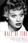 Ball of Fire: The Tumultuous Life and Comic Art of Lucille Ball (2003) by Stefan Kanfer