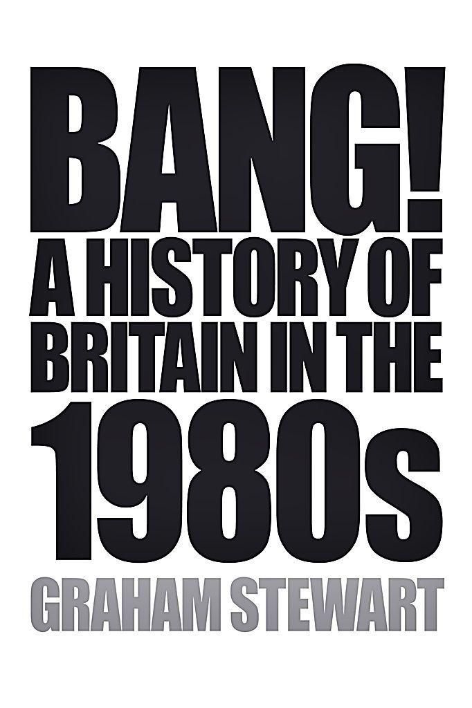 Bang!: A History of Britain in the 1980s