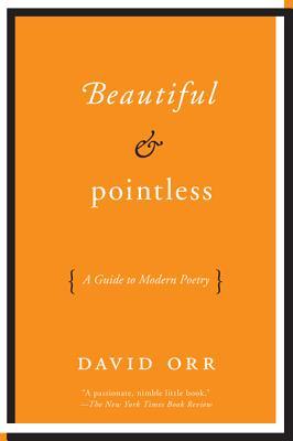 Beautiful & Pointless: A Guide to Modern Poetry (2012) by David Orr