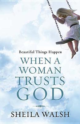 Beautiful Things Happen When A Woman Trusts God (2010) by Sheila Walsh