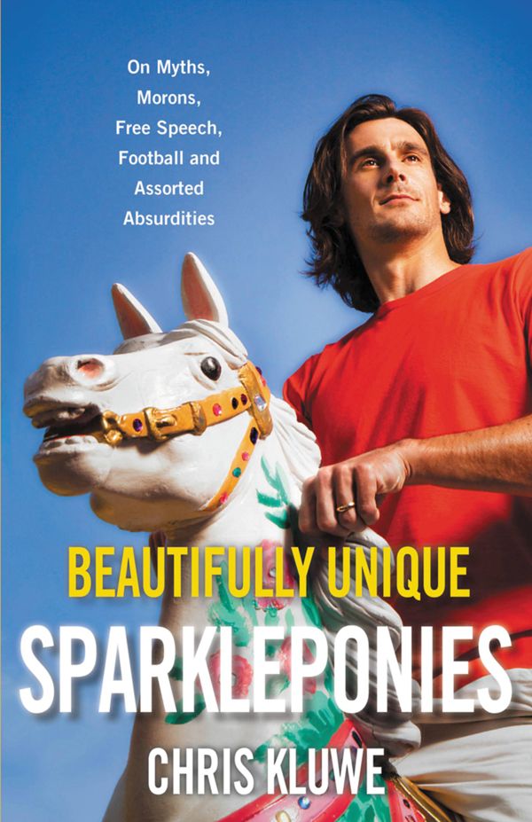 Beautifully Unique Sparkleponies: On Myths, Morons, Free Speech, Football, and Assorted Absurdities by Kluwe, Chris