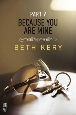 Because You Are Mine Part V: Because I Said So by Beth Kery