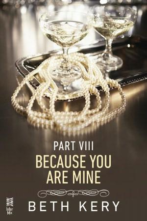 Because You Are Mine Part VIII: Because I Am Yours by Beth Kery