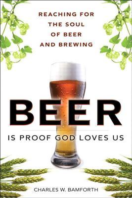 Beer Is Proof God Loves Us: The Craft, Culture, and Ethos of Brewing, Portable Documents (2010) by Charles W. Bamforth