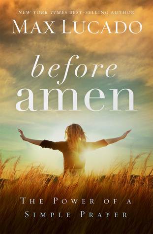 Before Amen: The Power of a Simple Prayer (2014) by Max Lucado