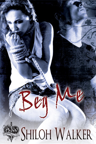Beg Me (2010) by Shiloh Walker