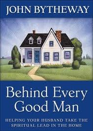 Behind Every Good Man: [Helping Your Husband Take Spiritual Lead at Home] Helping Your Husband Take the Spiritual Lead in the Home (2009) by John Bytheway