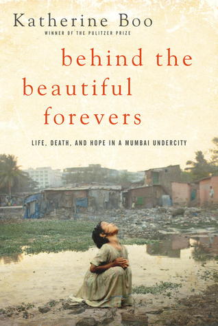 Behind the Beautiful Forevers: Life, Death, and Hope in a Mumbai Undercity (2012) by Katherine Boo