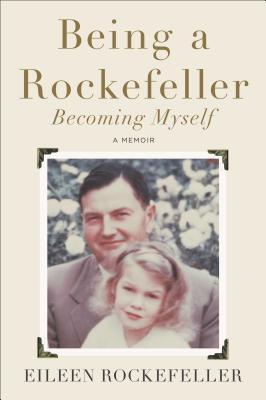 Being a Rockefeller, Becoming Myself: A Memoir (2014) by Eileen Rockefeller