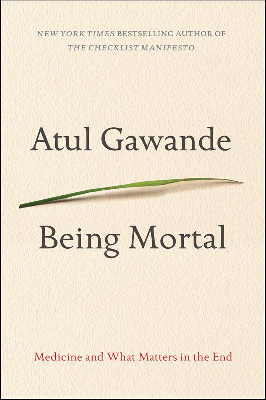 Being Mortal: Medicine and What Matters in the End by Gawande, Atul