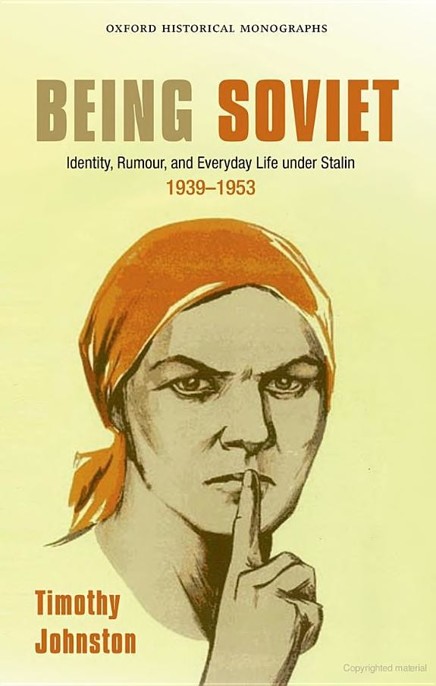 Being Soviet: Identity, Rumour, and Everyday Life Under Stalin 1939-1953 by Timothy Johnston