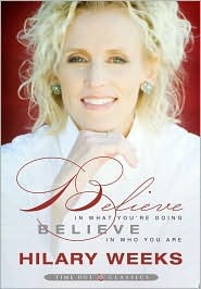 Believe in What You're Doing; Believe in Who You Are (2008) by Hilary Weeks