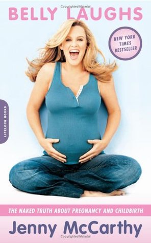 Belly Laughs: The Naked Truth About Pregnancy and Childbirth (2005) by Jenny McCarthy