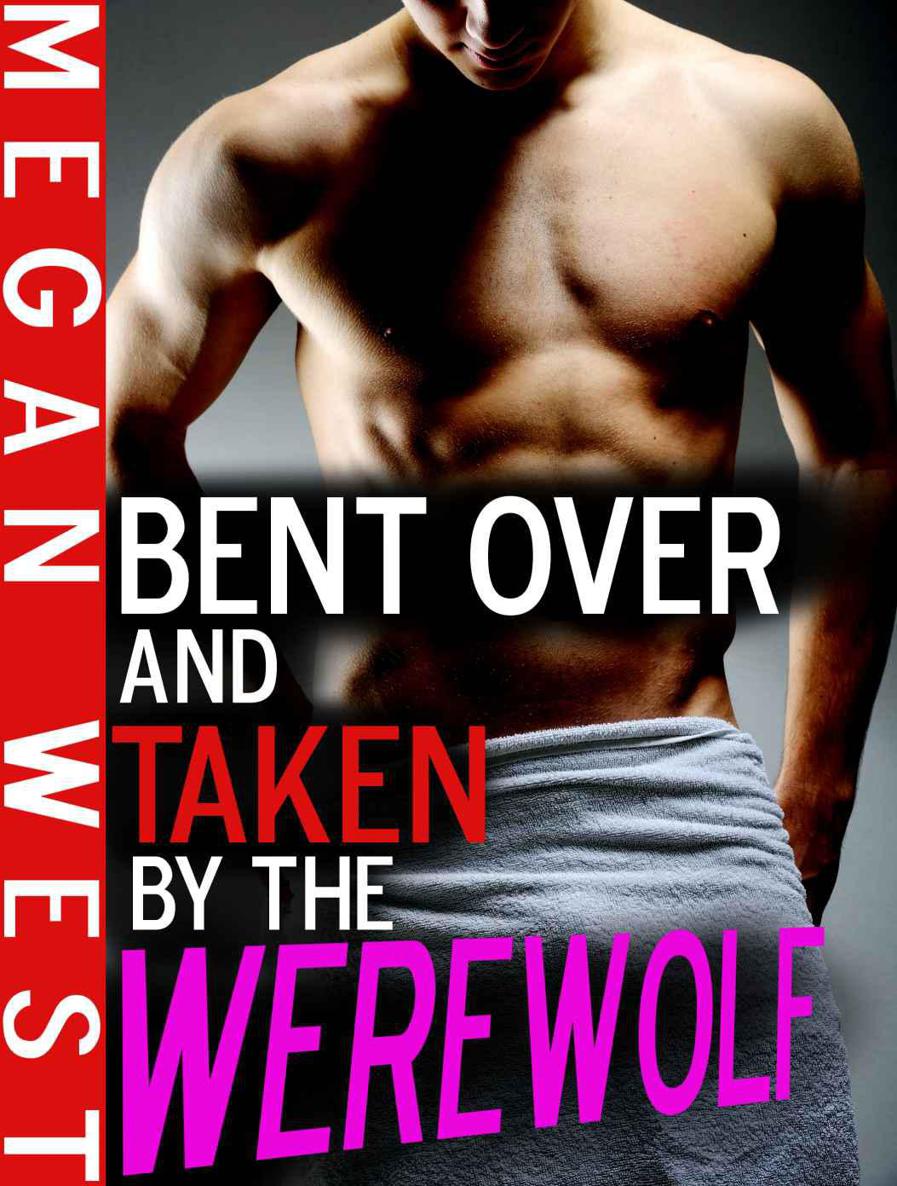 Bent Over and Taken by the Werewolf (Werewolf Erotica) by West, Megan