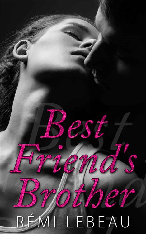 Best Friend’s Brother: Best Friend's Brother Romance by LeBeau, Rémi