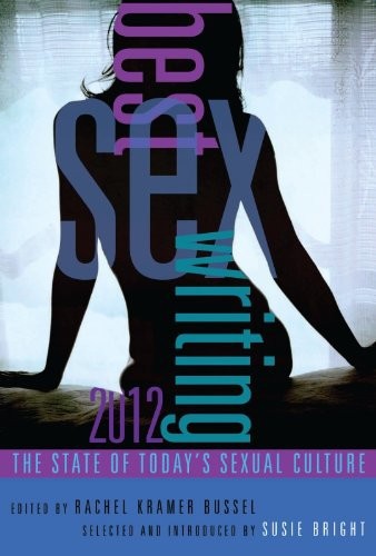 Best Sex Writing 2012: The State of Today's Sexual Culture by Susie Bright