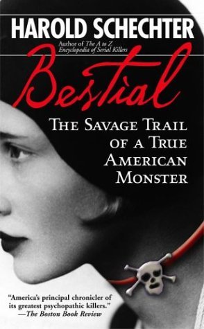 Bestial: The Savage Trail of a True American Monster (2004) by Harold Schechter