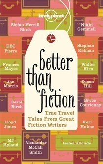 Better Than Fiction: True Travel Tales from Great Fiction Writers (2012) by Don George