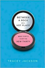 Between a Rock and a Hot Place: Why Fifty Is Not the New Thirty (2010) by Tracey Jackson