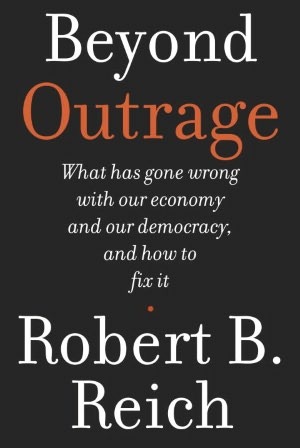 Beyond Outrage: What has gone wrong with our economy and our democracy, and how to fix it (2012) by Robert B. Reich