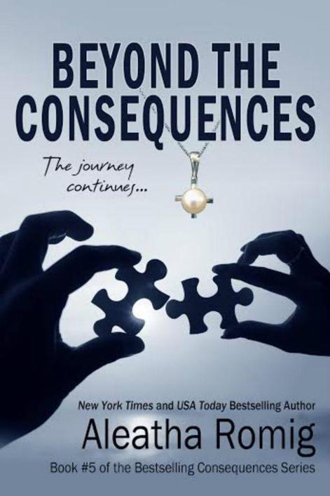 Beyond the Consequences: Book 5 of the Consequences Series (Volume 5) by Aleatha Romig