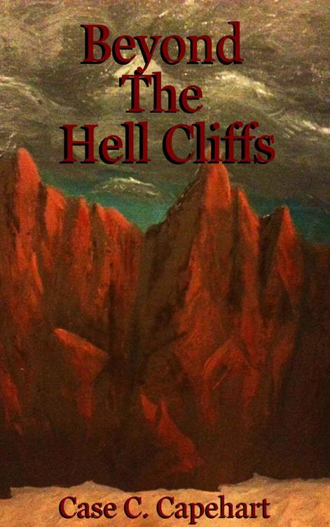 Beyond the Hell Cliffs by Case C. Capehart