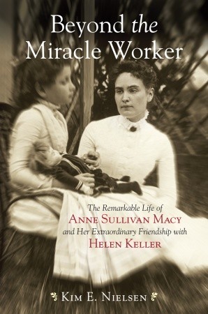 Beyond the Miracle Worker: The Remarkable Life of Anne Sullivan Macy and Her Extraordinary Friendship with Helen Keller (2009)